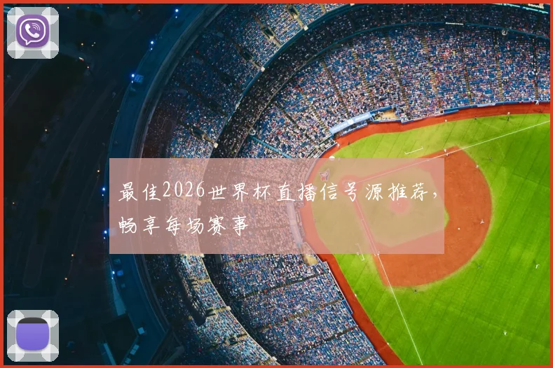最佳2026世界杯直播信号源推荐，畅享每场赛事