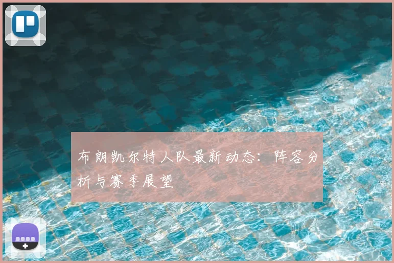 布朗凯尔特人队最新动态:阵容分析与赛季展望